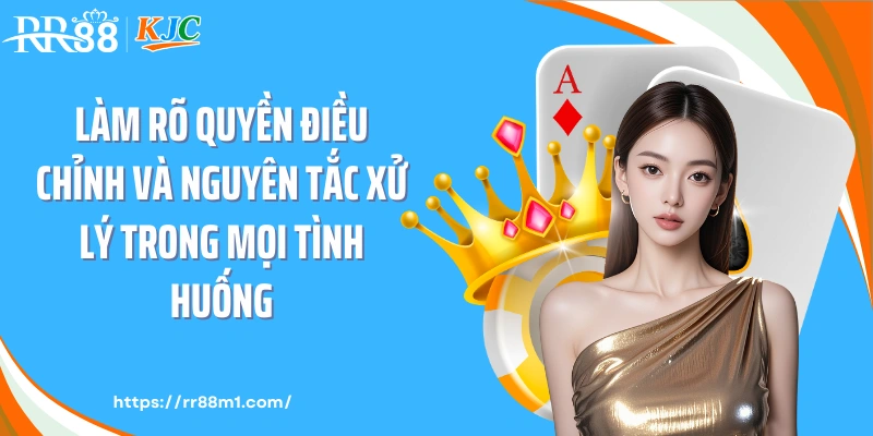 Làm rõ quyền điều chỉnh và nguyên tắc xử lý trong mọi tình huống